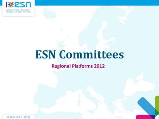 ESN Committees
Regional Platforms 2012
 