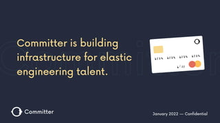 Committer January 2022 — Confidential
Committer is building
infrastructure for elastic
engineering talent.
/
 