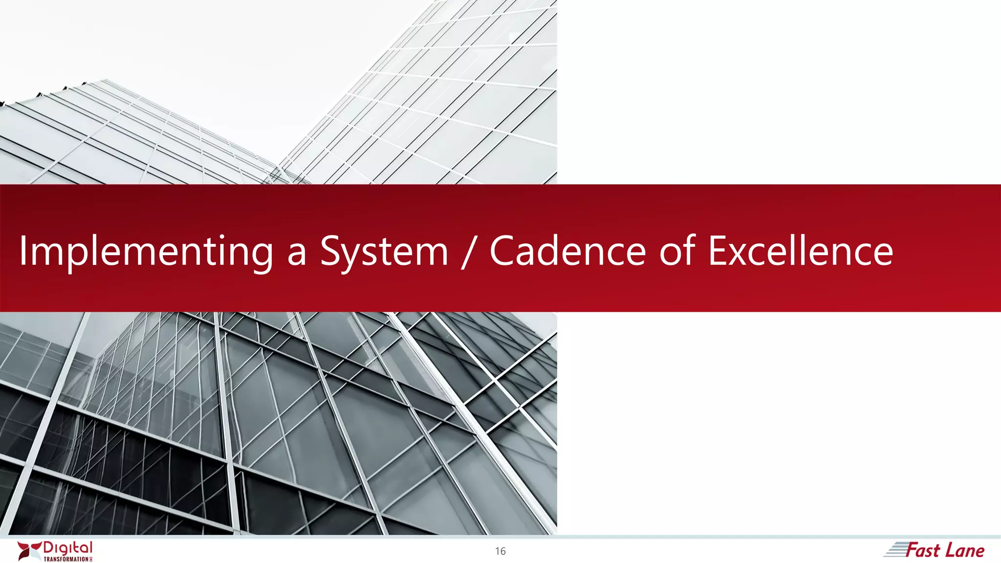 Implementing a System / Cadence of Excellence
16
 