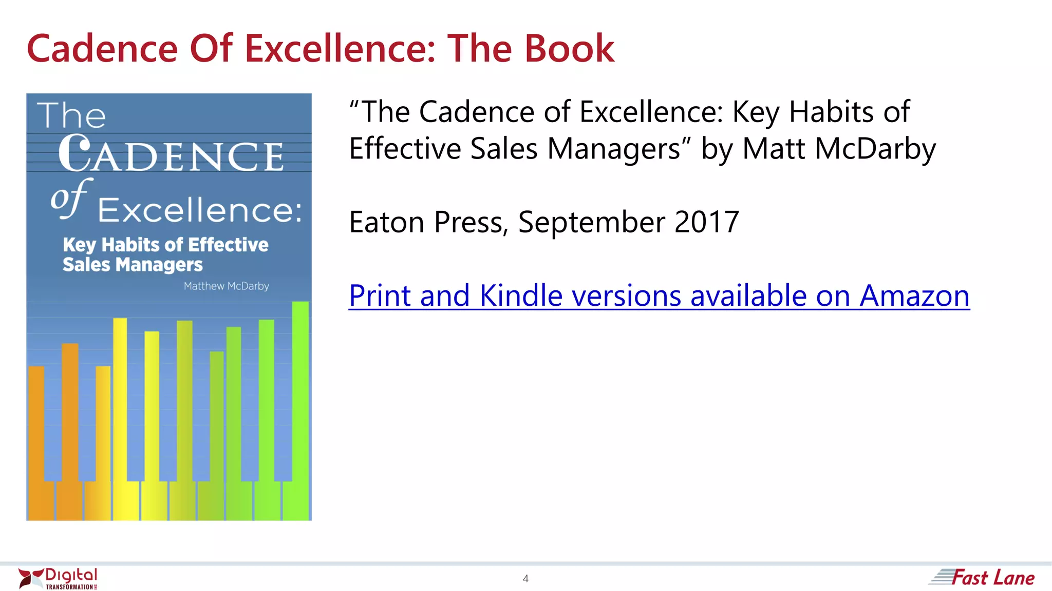 Cadence Of Excellence: The Book
“The Cadence of Excellence: Key Habits of
Effective Sales Managers” by Matt McDarby
Eaton Press, September 2017
Print and Kindle versions available on Amazon
4
 