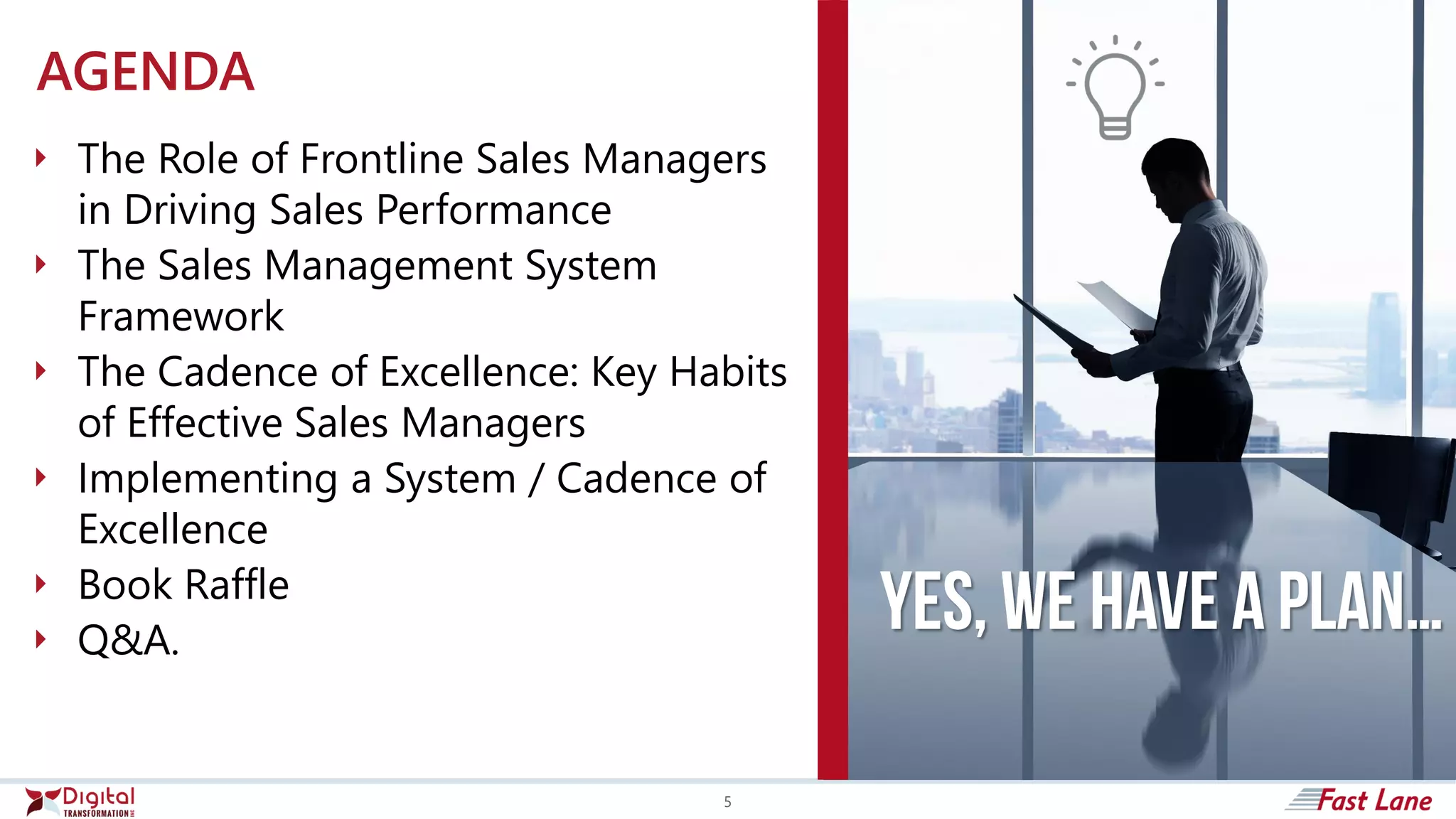 AGENDA
 The Role of Frontline Sales Managers
in Driving Sales Performance
 The Sales Management System
Framework
 The Cadence of Excellence: Key Habits
of Effective Sales Managers
 Implementing a System / Cadence of
Excellence
 Book Raffle
 Q&A.
5
 