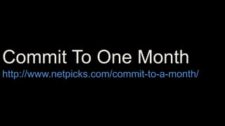 Commit To One Month
http://www.netpicks.com/commit-to-a-month/
 