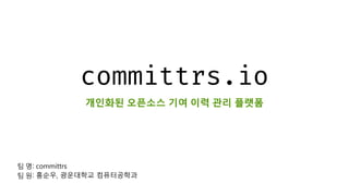 committrs.io
개인화된 오픈소스 기여 이력 관리 플랫폼
팀 명: committrs
팀 원: 홍순우, 광운대학교 컴퓨터공학과
 