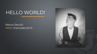 HELLO WORLD!
Marco Secchi
Web: marcosecchi.it
 