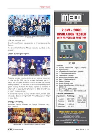      Communiqué	 May 2018  |  27
Portfolio
US$ 300 billion by 2025.
GreenPro certification was awarded to 13 companies at the
Summit.
The GreenPro Reference Manual was also launched on the
occasion.
Green Building Footprint
Providing a major impetus to the green building movement
in India, the CII IGBC has, as on date, facilitated over 5.27
billion sqft of green building footprint across the country,
making India no 2 in the world in terms of largest registered
green building footprint. CII IGBC aspires to facilitate 10
billion sqft of green building footprint by 2022 (the 75th
year
of India’s Independence).
To share this inspiring journey with the nation, the CII IGBC
released a dossier during the CII Annual Session on 9 April
in New Delhi.
Energy Efficiency
Advanced Training Program on Energy Efficiency: 26-27
April, Chennai
Recipients of CII GreenPro certification at the GreenPro Summit 2018
in Hyderabad
Participants at the Energy Efficiency Program in Chennai
Release of the Green Building Movement dossier in New Delhi
 