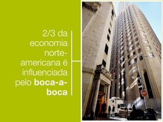 2/3 da
    economia
       norte-
 americana é
 inﬂuenciada
pelo boca-a-
        boca
 