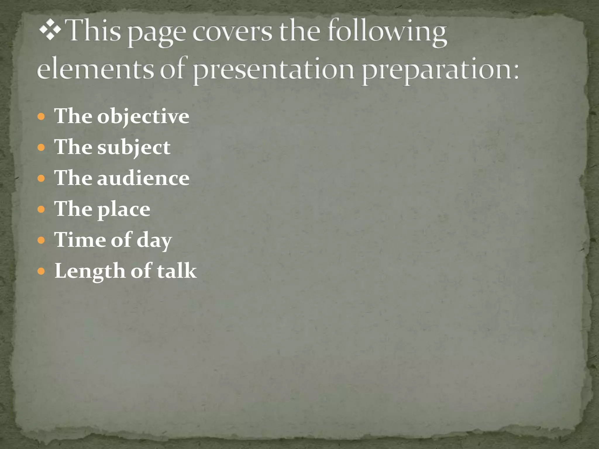  The objective
 The subject
 The audience
 The place
 Time of day
 Length of talk

 