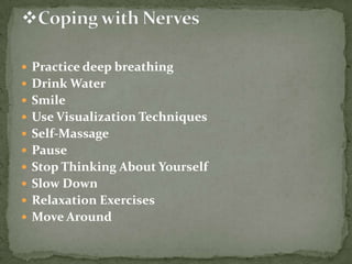  Practice deep breathing
 Drink Water
 Smile
 Use Visualization Techniques
 Self-Massage

 Pause
 Stop Thinking About Yourself
 Slow Down
 Relaxation Exercises

 Move Around

 