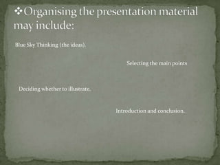 Blue Sky Thinking (the ideas).
Selecting the main points

Deciding whether to illustrate.

Introduction and conclusion.

 