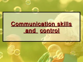 Communication skillsCommunication skills
andand controlcontrol
 