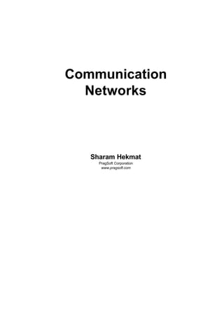 Communication
Networks
Sharam Hekmat
PragSoft Corporation
www.pragsoft.com
 