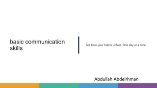 basic communication
skills
See how your habits unfold. One day at a time.
Abdullah Abdelrhman
 