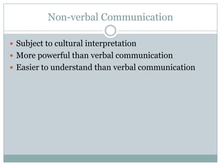 Non-verbal Communication

 Subject to cultural interpretation
 More powerful than verbal communication
 Easier to understand than verbal communication
 