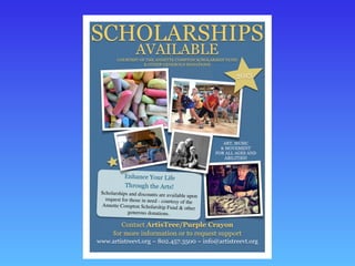 SCHOLARSHIPS
AVAILABLECOURTESY OF THE ANNETTE COMPTON SCHOLARSHIP FUND
& OTHER GENEROUS DONATIONS
Contact ArtisTree/Purple Crayon
for more information or to request support
www.artistreevt.org ~ 802.457.3500 ~ info@artistreevt.org
Enhance Your Life
Through the Arts!
Scholarships and discounts are available upon
request for those in need - courtesy of the
Annette Compton Scholarship Fund & other
generous donations.
2013
ART, MUSIC
& MOVEMENT
FOR ALL AGES AND
ABILITIES!
 