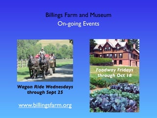 Billings Farm and Museum
On-going Events
Wagon Ride Wednesdays
through Sept 25
Foodway Fridays
through Oct 18
www.billingsfarm.org
 