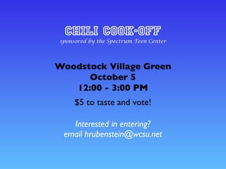 Chili Cook-Off
sponsored by the Spectrum Teen Center
Woodstock Village Green
October 5
12:00 - 3:00 PM
$5 to taste and vote!
Interested in entering?
email hrubenstein@wcsu.net
 
