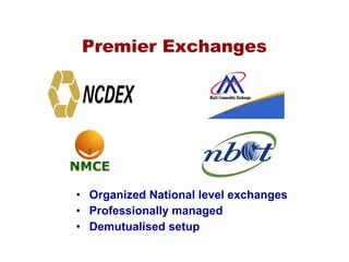 Premier Exchanges
• Organized National level exchanges
• Professionally managed
• Demutualised setup
 