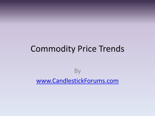 Commodity Price Trends

            By
 www.CandlestickForums.com
 