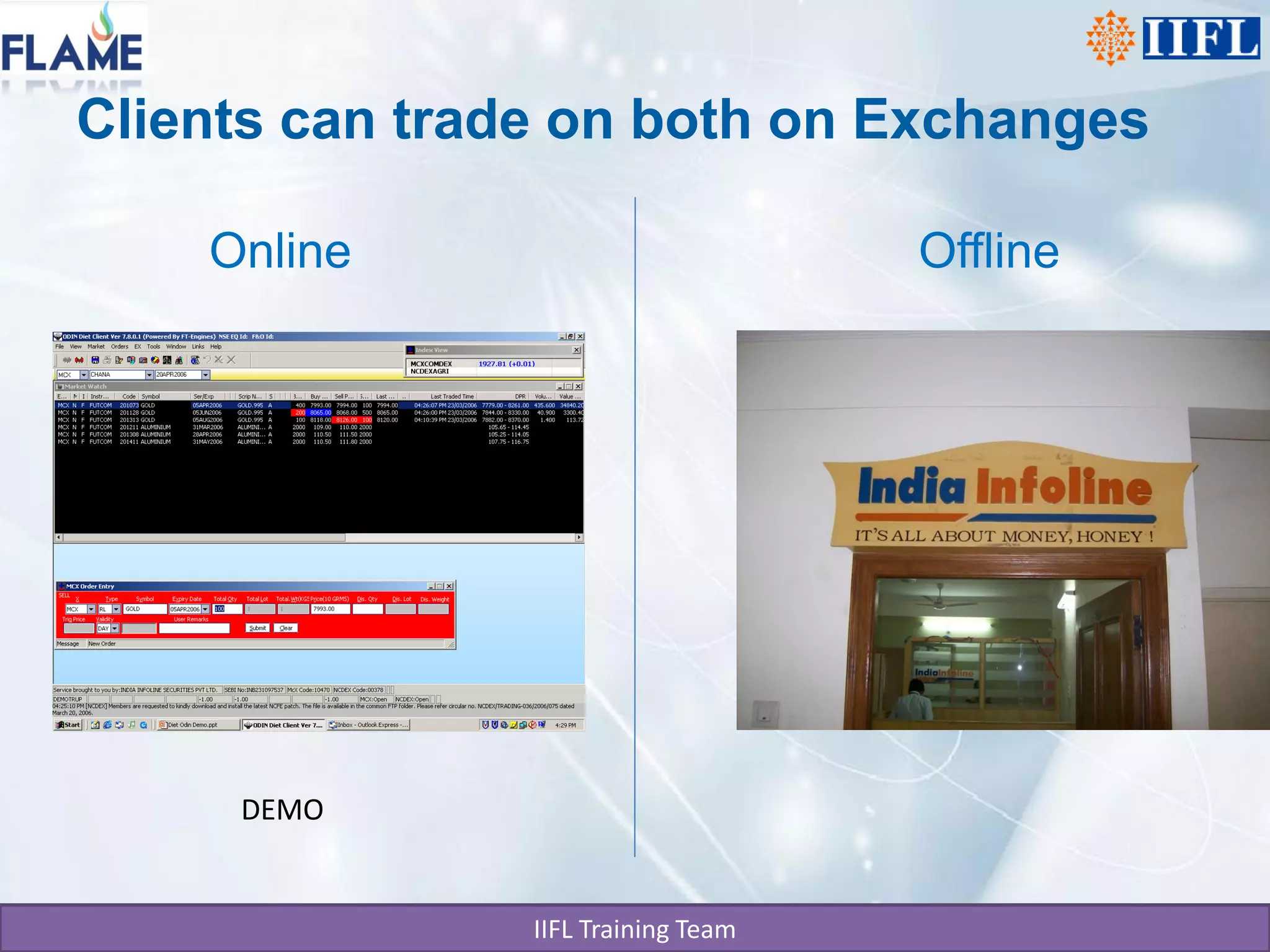 Clients can trade on both on Exchanges

    Online                           Offline




     DEMO


                IIFL Training Team
 