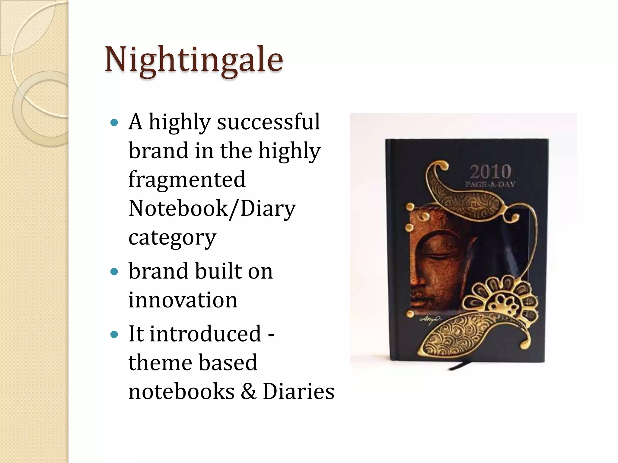 Nightingale A highly successful brand in the highly fragmented Notebook/Diary categorybrand built on innovationIt introduced - theme based notebooks & Diaries