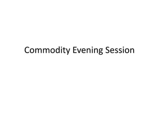 Commodity Evening Session
 