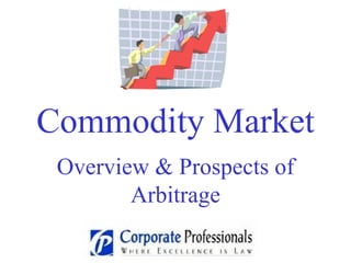 Commodity Market Overview & Prospects of Arbitrage 