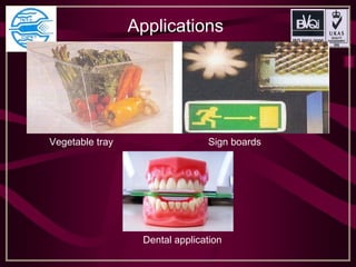 Applications
Vegetable tray Sign boards
Dental application
 