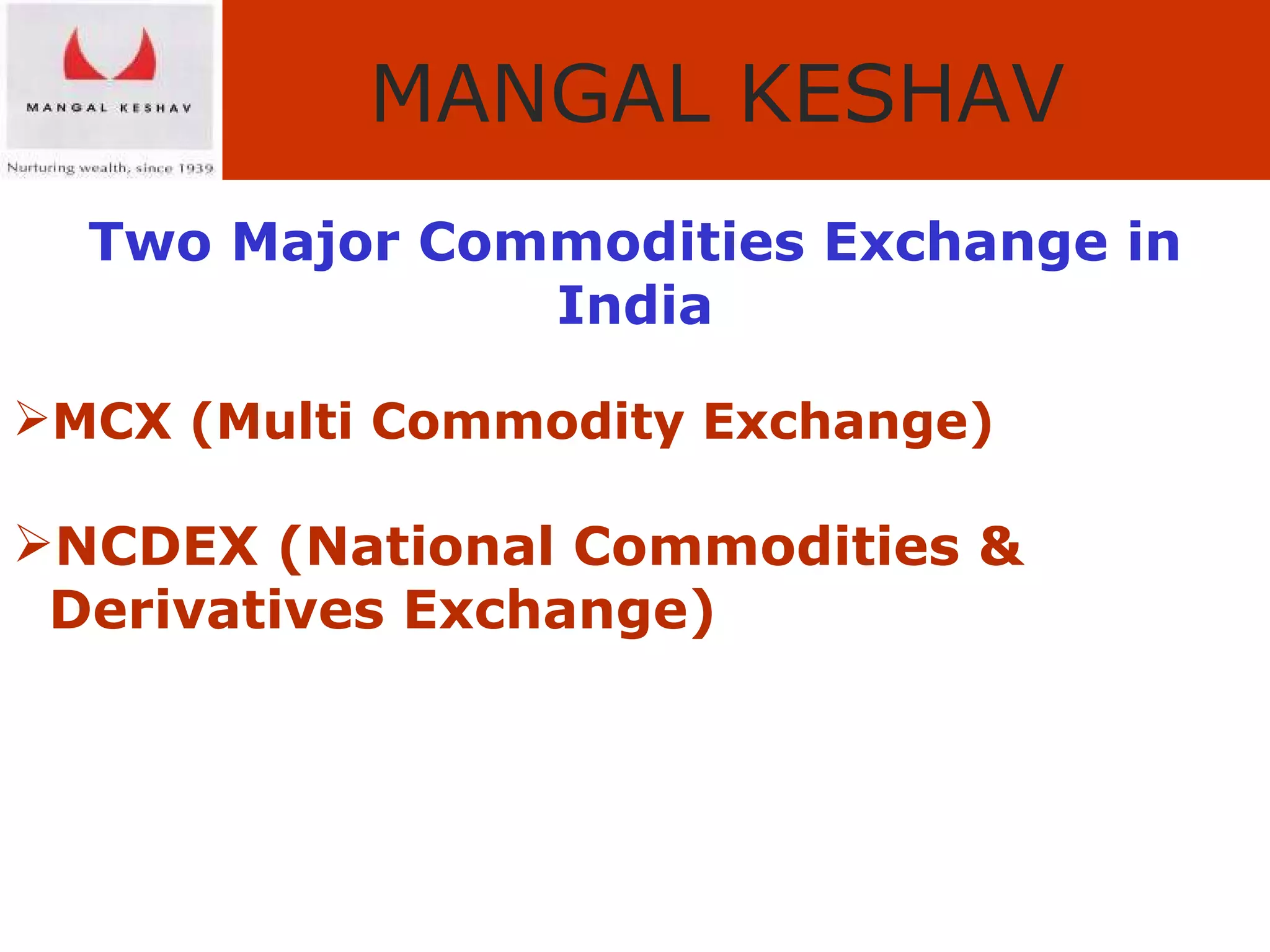 Two Major Commodities Exchange in India MCX (Multi Commodity Exchange) NCDEX (National Commodities &  Derivatives Exchange) 