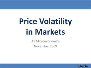 Price Volatility
  in Markets
   AS Microeconomics
    November 2009
 