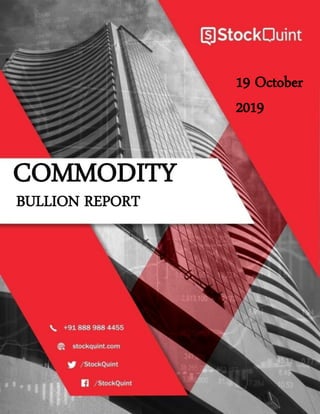 COMMODITY
BULLION REPORT
19 October
2019
 