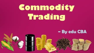 Commodity
Trading
~ By edu CBA

 