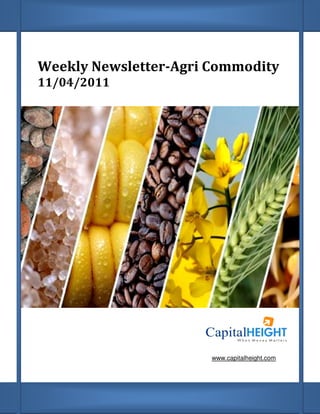 Weekly Newsletter Agri Commodity
       Newsletter-Agri
11/04/2011




                       www.capitalheight.com
 