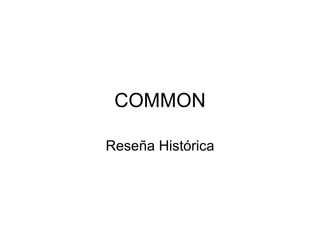 COMMON Reseña Histórica 
