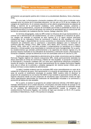 Sección Psicopedagogía • Vol. 17 Nº 1 • [ene/jun 2020]
ISSN 1851-3115 • http://revele.uncoma.edu.ar/htdoc/revele/index.php/psico/article/view/2546/pdf
42
Carlos Rodríguez-Garcés - Geraldo Padilla-Fuentes - Claudia Suazo Ruíz
activamente una percepción positiva del sí mismo en su estudiantado (Barahona, Veres y Barahona,
2018).
Por otro lado, la Participación y formación ciudadana (PF) se sitúa como el indicador mejor
evaluado entre los actores de la comunidad educativa, con tan solo un 23,7% de los colegios en la
categoría de Insuficiencia. En el contexto educativo se han abierto progresivamente los espacios de
diálogo y ejercicio de la participación ciudadana, como asambleas, consejos, proyectos y
actividades extra programáticas, conjunto de actividades que brindan la posibilidad de hacer de la
práctica democrática y la toma de decisiones una instancia de aprendizaje para la construcción del
sentido de comunidad y de ciudadanía (Parrilla, Susinos, Gallego y Martínez, 2017).
En términos desagregados, todos los IDPS reciben la influencia del Grupo Socioeconómico, el
carácter de la Administración del establecimiento, así como la Calidad de la influencia de pares.
Los colegios que atienden al alumnado de altos ingresos (D y E) logran mejores posiciones
comparativas en los indicadores Clima de convivencia y Hábitos de vida saludable. La calidad
educativa del hogar y disponibilidad de recursos económicos se relacionarían directamente con la
instalación de condiciones para la convivencia y mecanismos dialógicos para la resolución de
conflictos (Del Rey, Ortega y Feria, 2009; Tijmes, 2012; Bellei, 2013; Carrasco, Ascorra, López y
Álvarez, 2018), razón por la cual estas actitudes y comportamiento se reproducen en el ámbito
educativo, e incluso pueden verse exacerbados en contextos de fuerte homogeneidad. Por su parte,
los establecimientos que atienden preferentemente a los segmentos de menores ingresos (A y B)
alcanzan mejores resultados en los indicadores de Autoestima y motivación escolar y Participación y
formación ciudadana, aunque las diferencias no son tan acentuadas como en el caso de CC y HV.
Clasificando según la dependencia administrativa de la unidad, encontramos que los colegios
Particular Pagados registran las mejores evaluaciones IDPS, siendo particularmente abultados los
deltas observados en Climas de convivencia y Hábitos de vida saludable, la excepción la constituye
la Participación y formación ciudadana (PF) con leves pero significativas diferencias atribuibles a
tamaño de muestra. No obstante, este mejor posicionamiento de los colegios Particulares Pagados
sería más el reflejo de la profunda y compleja segregación del sistema escolar chileno que un
atributo intrínseco a estos modelos de administración.
La tabla 2 también evidencia que los resultados IDPS varían ostensiblemente en razón de la
calidad de la influencia de pares. Esta aproximación a la situación de aprendizaje que se da en las
aulas de acuerdo al rendimiento alcanzado en pruebas SIMCE muestra cómo al disminuir la
proporción de compañeros/as con buenos PJE-SIMCE lo hace también la apreciación de los IDPS; así,
espacios educativos donde una alta proporción de estudiantes logra insuficientes niveles de logro
verían especialmente deterioradas sus condiciones de educabilidad vinculadas a la convivencia y
promoción de hábitos de vida saludable.
Por su parte, al analizar la perspectiva de calidad tradicional referida a PJE-SIMCE según la
tipología administrativa de la unidad educativa, encontramos marcadas brechas de puntaje en los
resultados obtenidos por subsector curricular evaluado (Tabla 3), proyectando un ostensible rezago
en las unidades de administración Municipal, especialmente cuando se comparan con
establecimientos Particulares Pagados; con brechas de logro que alcanzan un 39,1% (-91,3 puntos
promedio) en Matemáticas y 16,6% (-39,4 puntos) en Lenguaje.
 