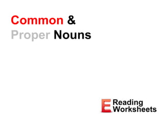 Common &
Proper Nouns
 
