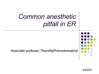 Common anesthetic pitfall in ER Associate professor TharnthipPranootnarabhal 2/9/2007 