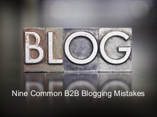 Nine Common B2B Blogging Mistakes
 