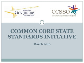 COMMON CORE STATE
STANDARDS INITIATIVE
       March 2010
 