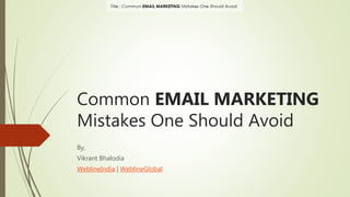Common EMAIL MARKETING
Mistakes One Should Avoid
By,
Vikrant Bhalodia
 