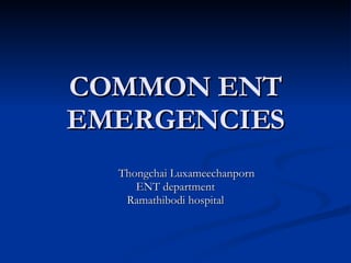 COMMON ENT EMERGENCIES Thongchai Luxameechanporn ENT department Ramathibodi hospital 