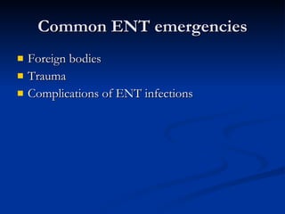 Common ENT emergencies Foreign bodies Trauma Complications of ENT infections 