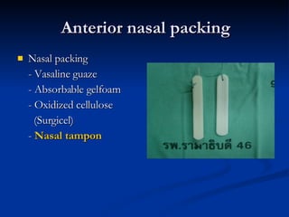 Anterior nasal packing Nasal packing -  Vasaline guaze - Absorbable gelfoam - Oxidized cellulose (Surgicel)  -  Nasal tampon 