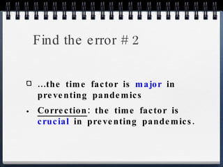 Find the error # 2 ...the time factor is  major  in preventing pandemics Correction : the time factor is  crucial  in preventing pandemics. 