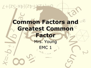 Common Factors and Greatest Common Factor Mrs. Young EMC 1 