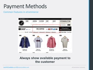 Payment Methods
Common Features in eCommerce




                        Always show available payment to
                                 the customer
Luis M Cordeiro prof@luismcordeiro.net                     eCommerce Lectures
 