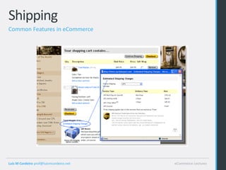 Shipping
Common Features in eCommerce




Luis M Cordeiro prof@luismcordeiro.net   eCommerce Lectures
 