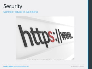 Security
Common Features in eCommerce




Luis M Cordeiro prof@luismcordeiro.net   eCommerce Lectures
 