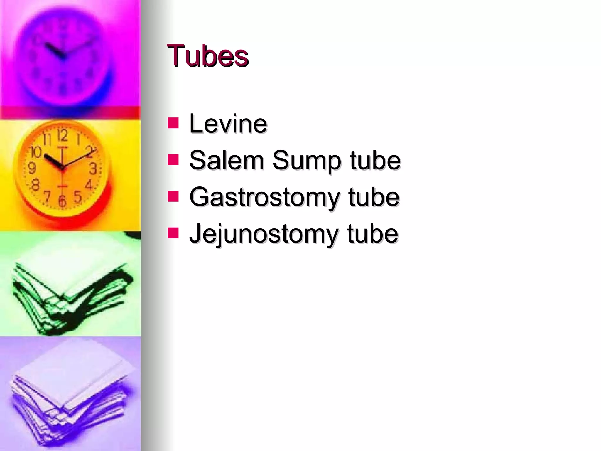 Tubes Levine Salem Sump tube Gastrostomy tube Jejunostomy tube 