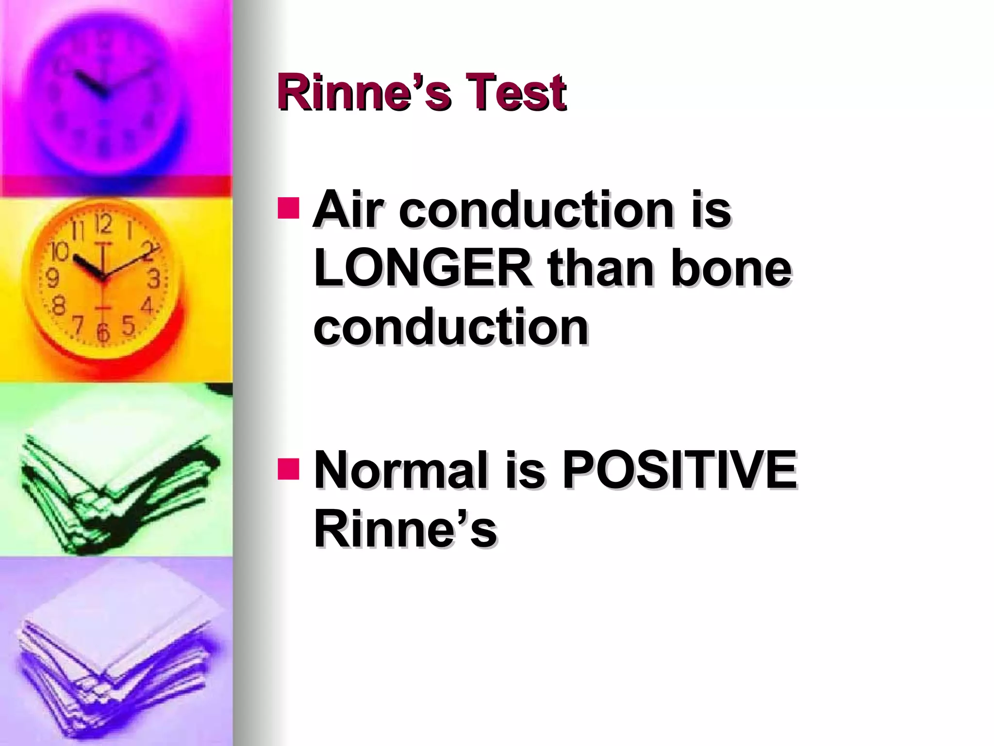 Rinne’s Test Air conduction is LONGER than bone conduction Normal is POSITIVE Rinne’s 