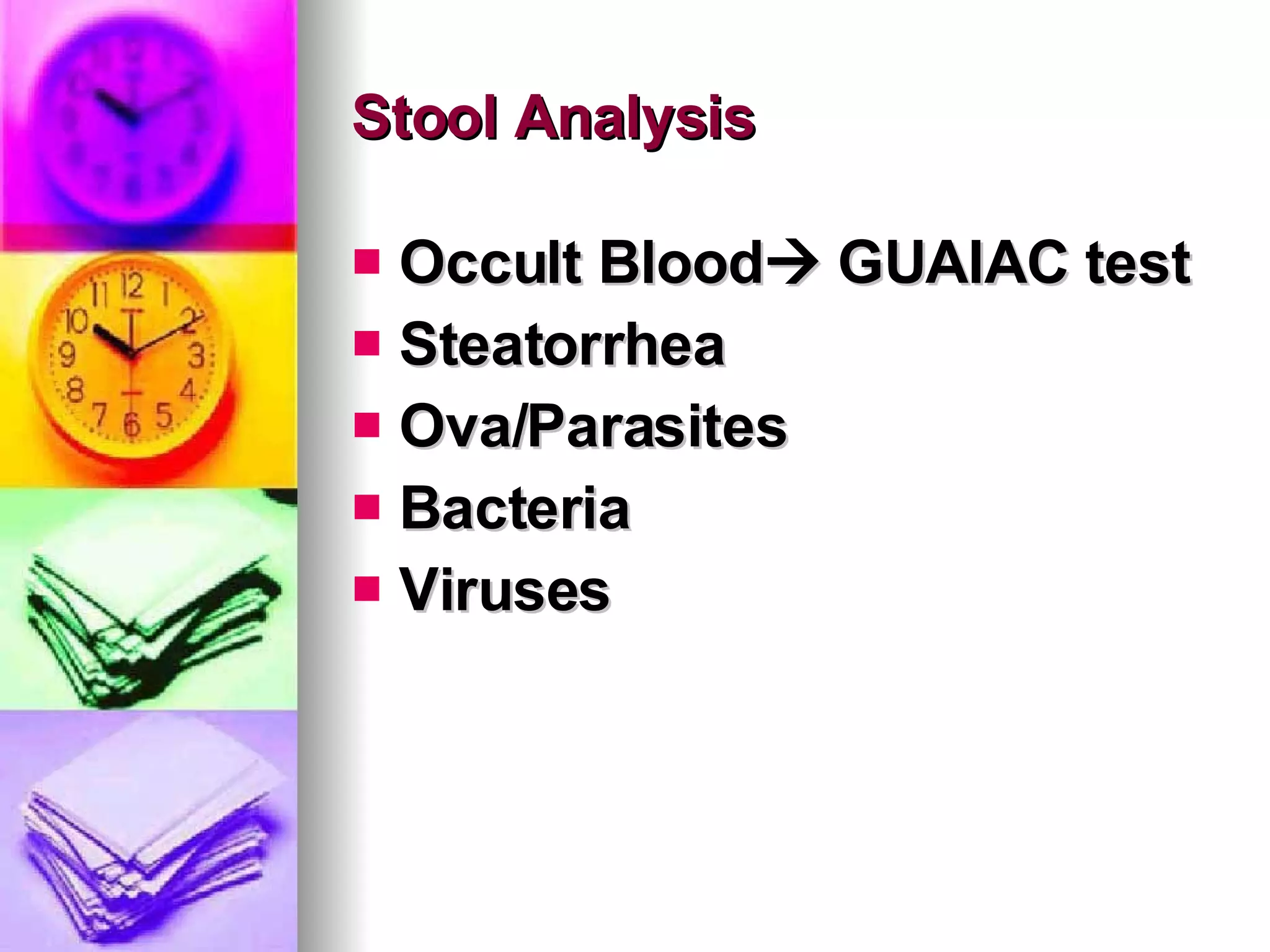 Stool Analysis Occult Blood   GUAIAC test Steatorrhea Ova/Parasites Bacteria Viruses 